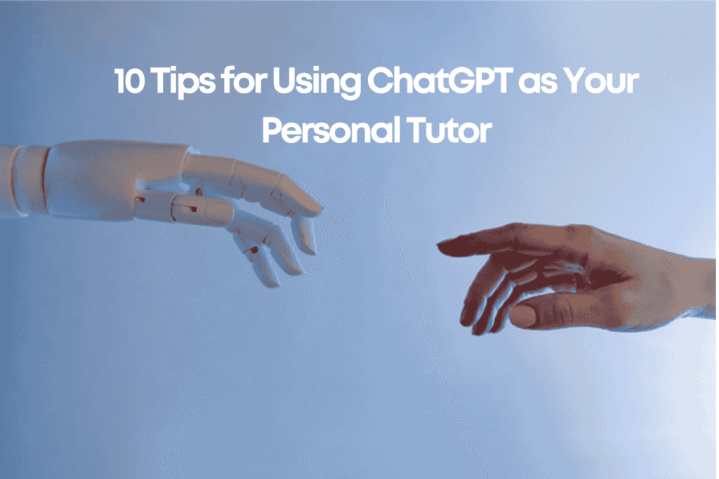 10 Tips for Using ChatGPT as Your Personal Tutor