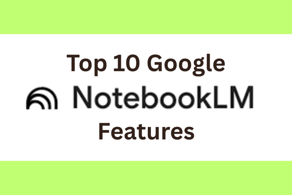 Top 10 Google NotebookLM Features
